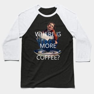 where is more coffee? Baseball T-Shirt